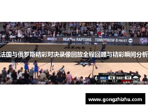 法国与俄罗斯精彩对决录像回放全程回顾与精彩瞬间分析