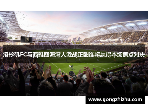 洛杉矶FC与西雅图海湾人激战正酣谁将赢得本场焦点对决