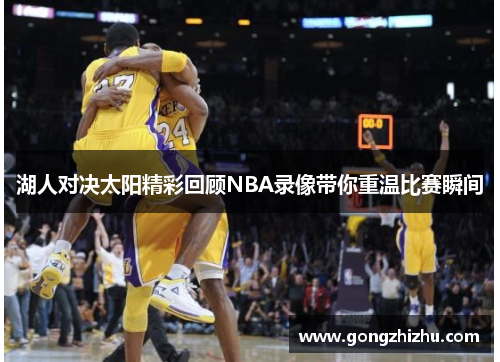 湖人对决太阳精彩回顾NBA录像带你重温比赛瞬间