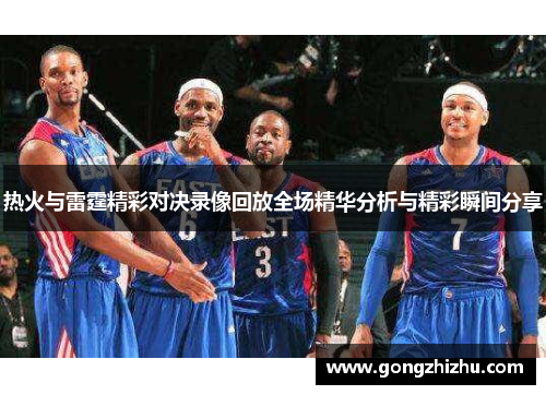 热火与雷霆精彩对决录像回放全场精华分析与精彩瞬间分享