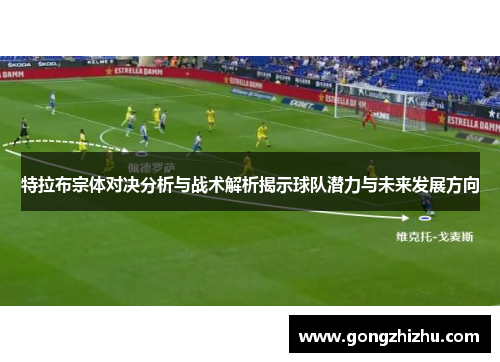 特拉布宗体对决分析与战术解析揭示球队潜力与未来发展方向